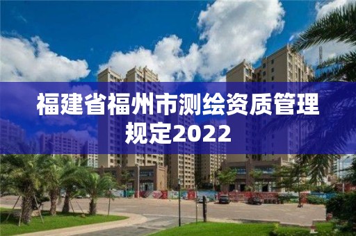 福建省福州市測繪資質管理規定2022