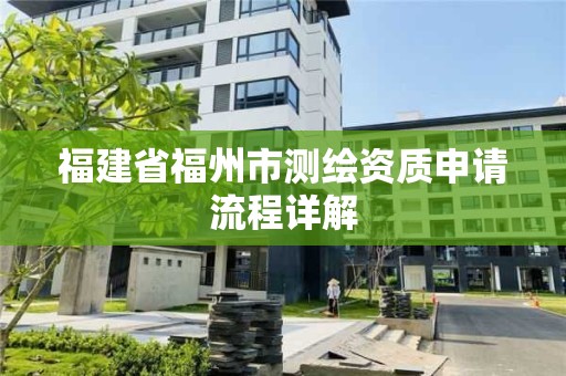 福建省福州市測繪資質申請流程詳解