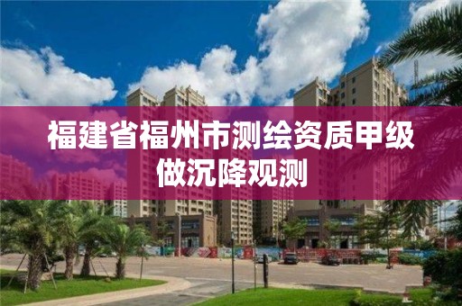 福建省福州市測繪資質甲級做沉降觀測