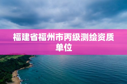 福建省福州市丙級測繪資質(zhì)單位