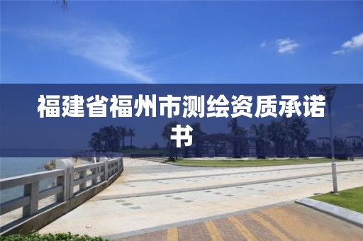 福建省福州市測繪資質(zhì)承諾書