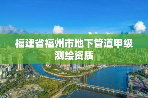 福建省福州市地下管道甲級測繪資質