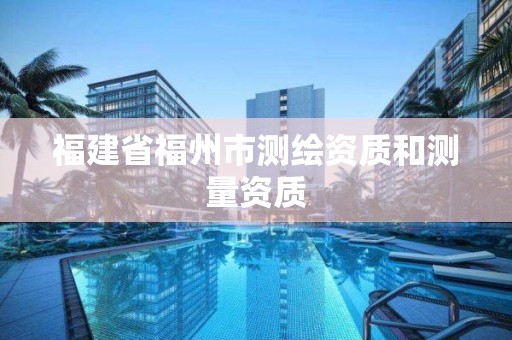 福建省福州市測繪資質和測量資質