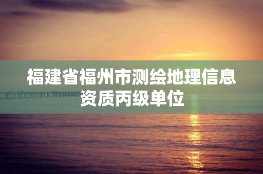 福建省福州市測繪地理信息資質丙級單位