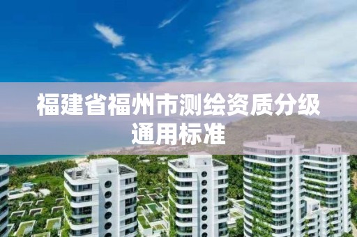 福建省福州市測繪資質分級通用標準