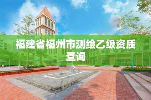 福建省福州市測繪乙級資質查詢