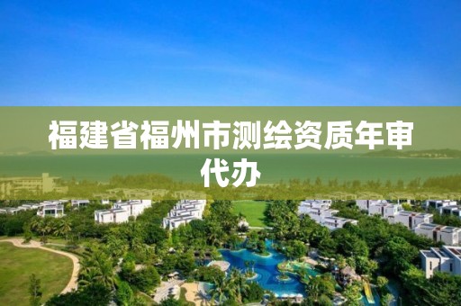 福建省福州市測繪資質年審代辦