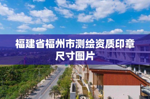 福建省福州市測繪資質印章尺寸圖片