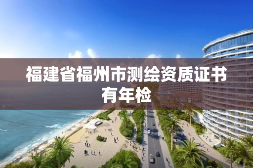 福建省福州市測繪資質證書有年檢