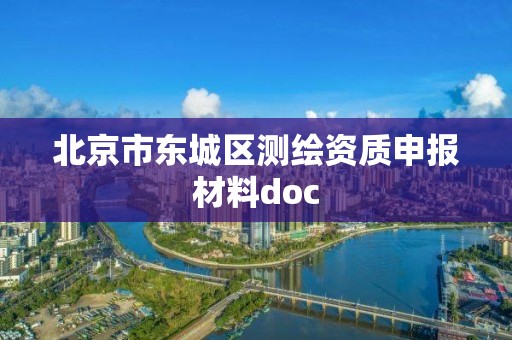 北京市東城區(qū)測(cè)繪資質(zhì)申報(bào)材料doc