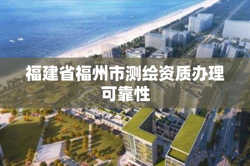 福建省福州市測繪資質辦理可靠性