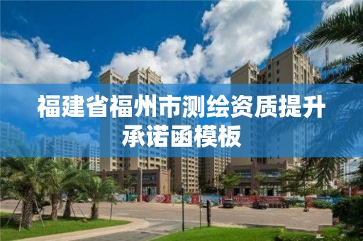 福建省福州市測(cè)繪資質(zhì)提升承諾函模板