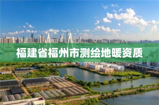 福建省福州市測繪地暖資質