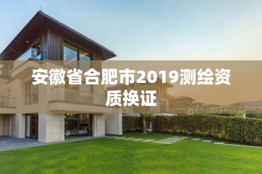 安徽省合肥市2019測繪資質換證