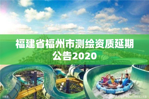 福建省福州市測繪資質延期公告2020