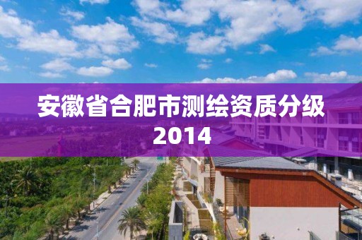 安徽省合肥市測繪資質分級2014