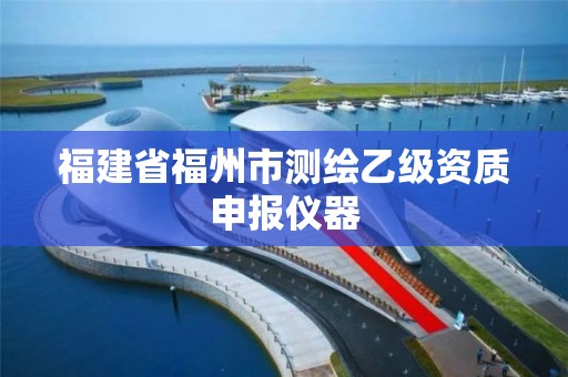 福建省福州市測繪乙級資質申報儀器