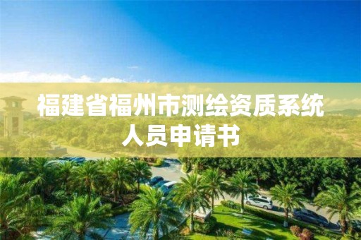 福建省福州市測繪資質(zhì)系統(tǒng)人員申請書