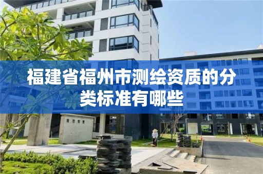 福建省福州市測繪資質(zhì)的分類標準有哪些