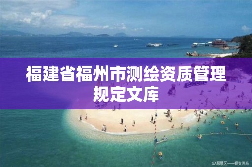 福建省福州市測繪資質管理規定文庫