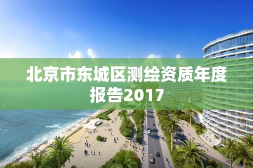 北京市東城區測繪資質年度報告2017