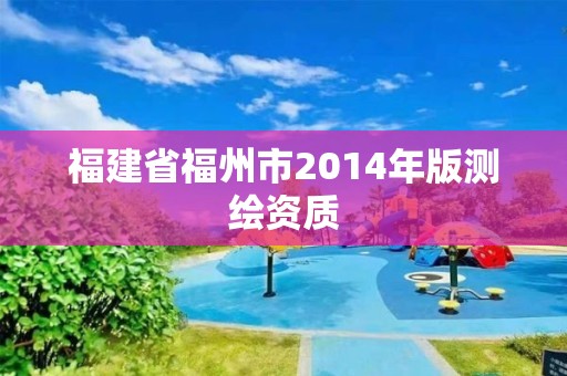 福建省福州市2014年版測繪資質