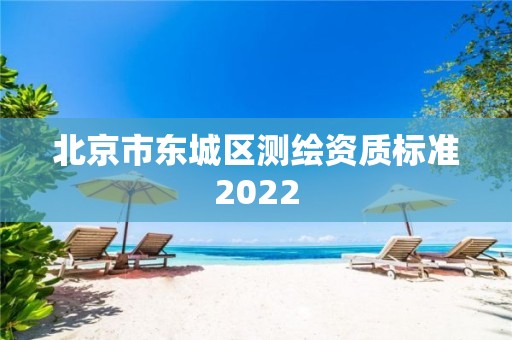 北京市東城區測繪資質標準2022