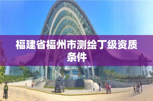 福建省福州市測繪丁級資質條件