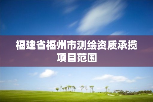 福建省福州市測繪資質承攬項目范圍