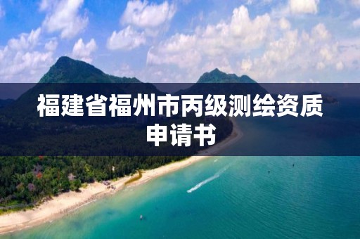 福建省福州市丙級測繪資質申請書