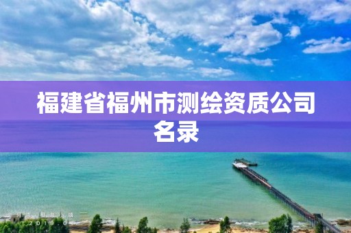 福建省福州市測繪資質公司名錄