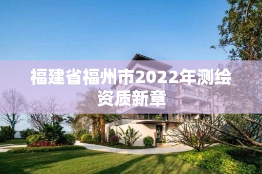 福建省福州市2022年測繪資質(zhì)新章