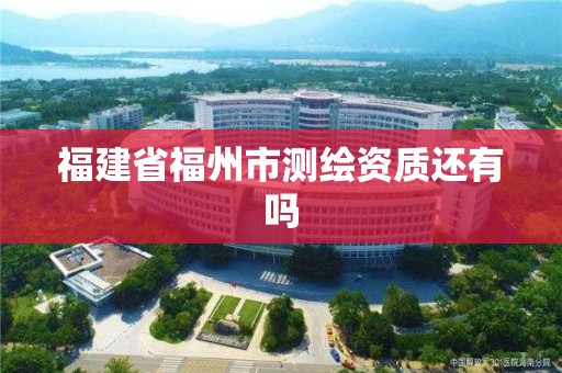 福建省福州市測繪資質還有嗎