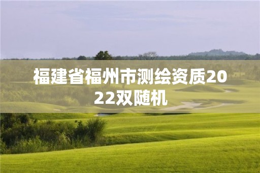 福建省福州市測繪資質(zhì)2022雙隨機