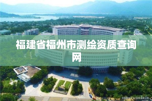 福建省福州市測繪資質查詢網