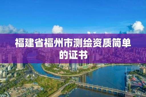 福建省福州市測繪資質簡單的證書