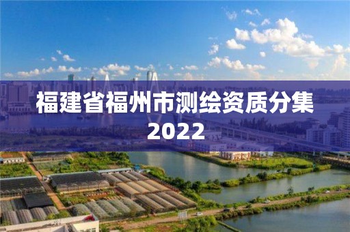 福建省福州市測繪資質分集2022