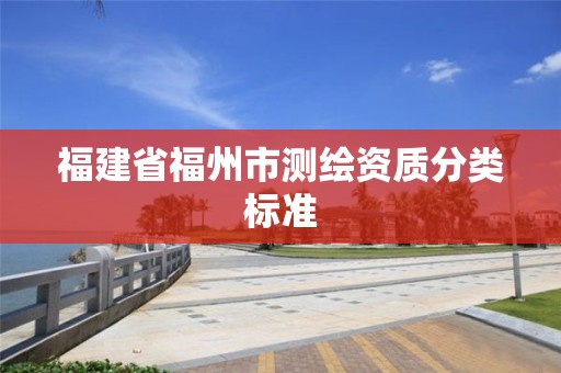 福建省福州市測繪資質分類標準