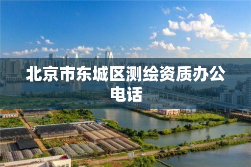 北京市東城區測繪資質辦公電話