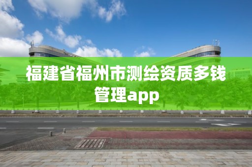 福建省福州市測繪資質多錢管理app