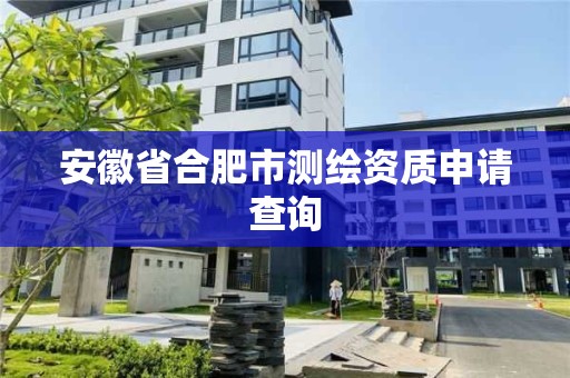 安徽省合肥市測繪資質申請查詢