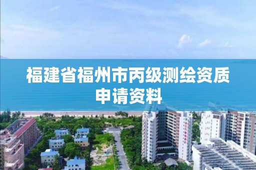 福建省福州市丙級測繪資質申請資料