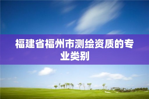 福建省福州市測繪資質(zhì)的專業(yè)類別