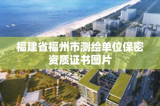 福建省福州市測繪單位保密資質證書圖片