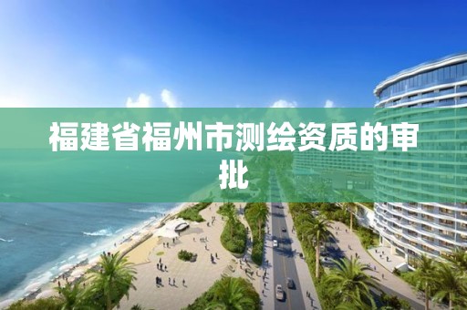 福建省福州市測繪資質的審批