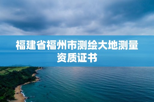 福建省福州市測繪大地測量資質證書