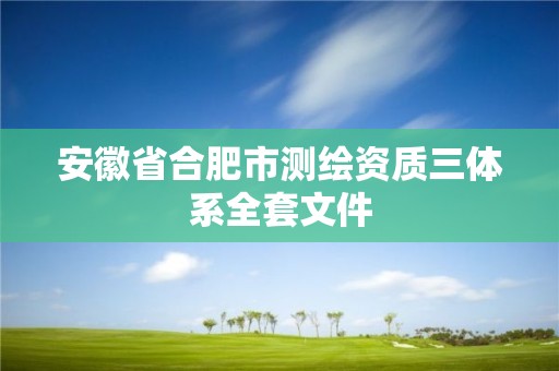 安徽省合肥市測繪資質(zhì)三體系全套文件