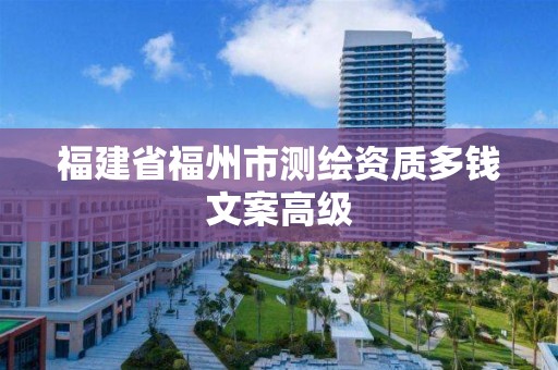 福建省福州市測繪資質(zhì)多錢文案高級