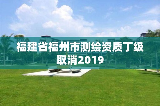 福建省福州市測繪資質丁級取消2019