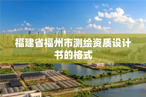 福建省福州市測(cè)繪資質(zhì)設(shè)計(jì)書(shū)的格式